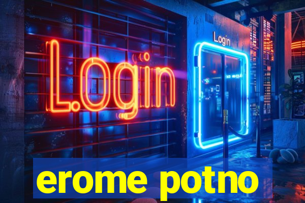 erome potno